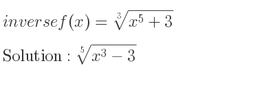 The inverse of f(x)=\sqrt[3]{x^5+3} is \sqrt[5]{x^3-3}